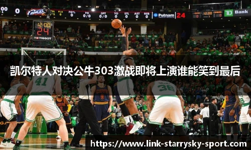 凯尔特人对决公牛303激战即将上演谁能笑到最后